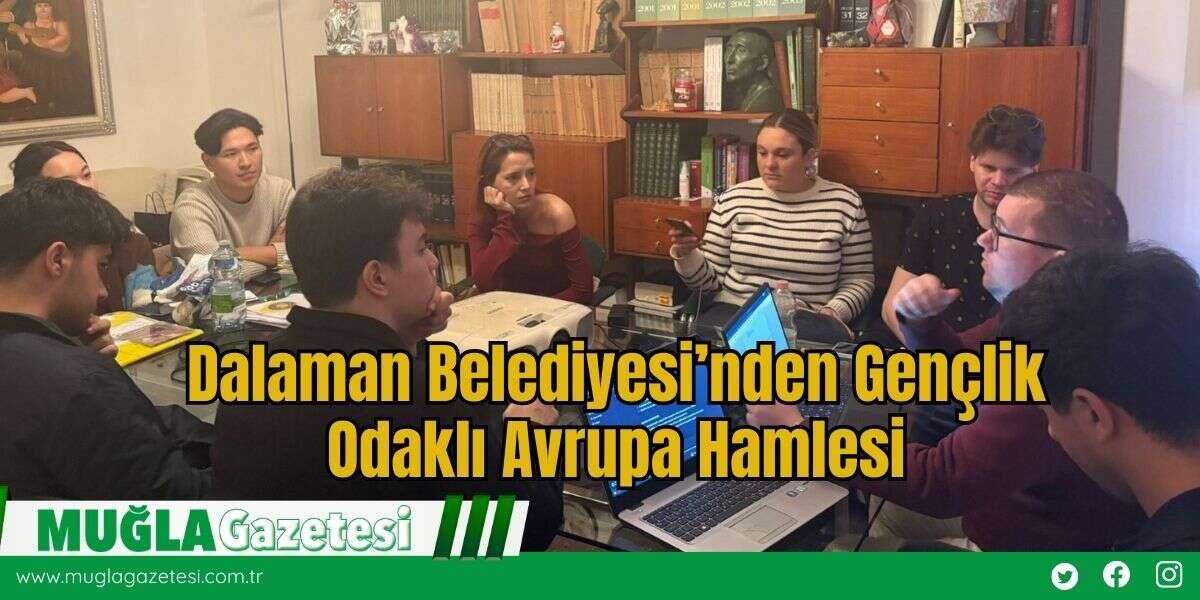 Dalaman Belediyesi’nden Gençlik Odaklı Avrupa Hamlesi