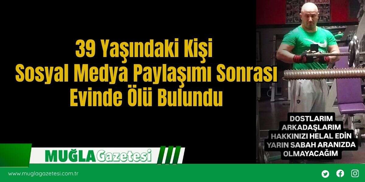 39 Yaşındaki Kişi Sosyal Medya Paylaşımı Sonrası Evinde Ölü Bulundu