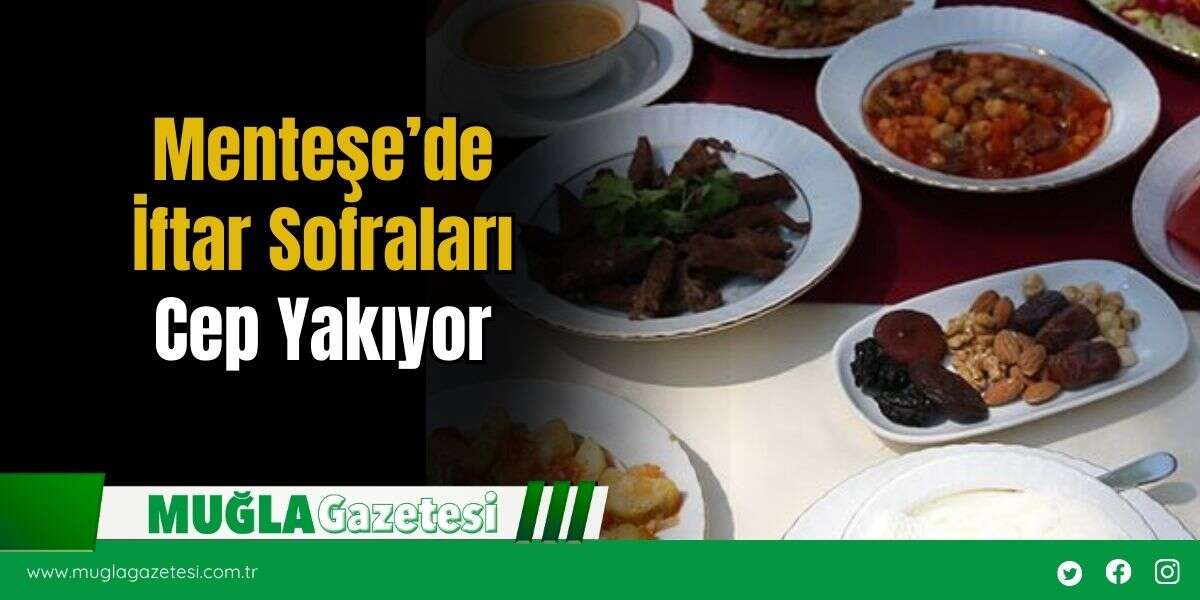 Menteşe’de İftar Sofraları Cep Yakıyor