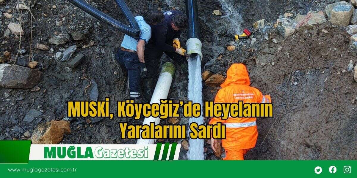 MUSKİ, Köyceğiz’de Heyelanın Yaralarını Sardı