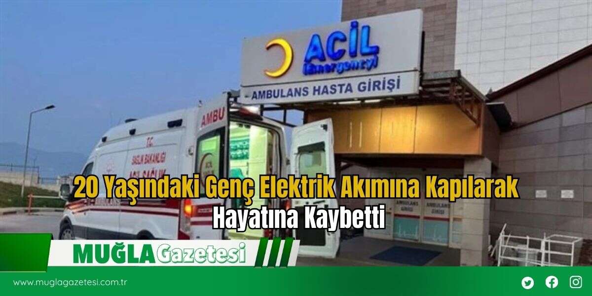 20 Yaşındaki Genç Elektrik Akımına Kapılarak Hayatına Kaybetti