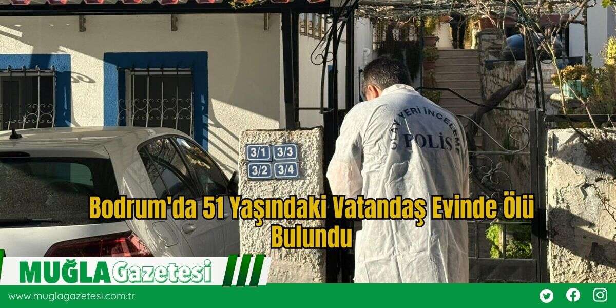 Bodrum'da 51 Yaşındaki Vatandaş Evinde Ölü Bulundu
