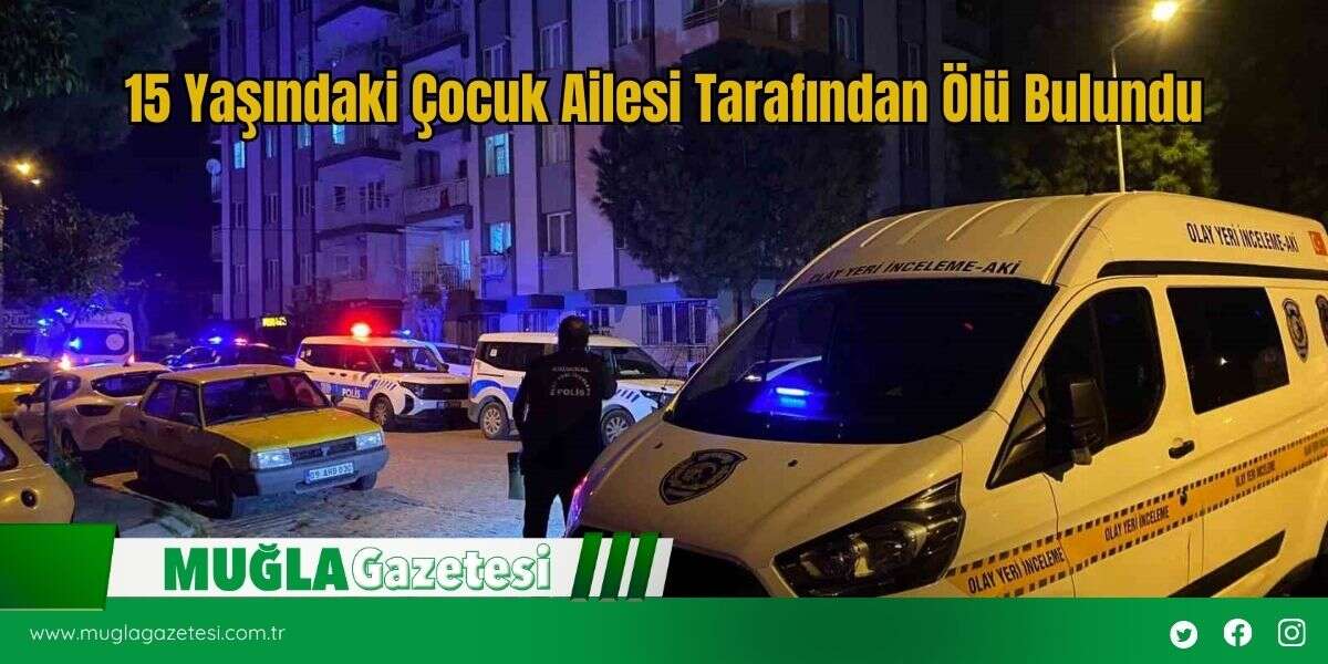 15 Yaşındaki Çocuk Ailesi Tarafından Ölü Bulundu
