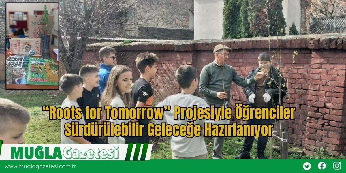 “Roots for Tomorrow” Projesiyle Öğrenciler Sürdürülebilir Geleceğe Hazırlanıyor