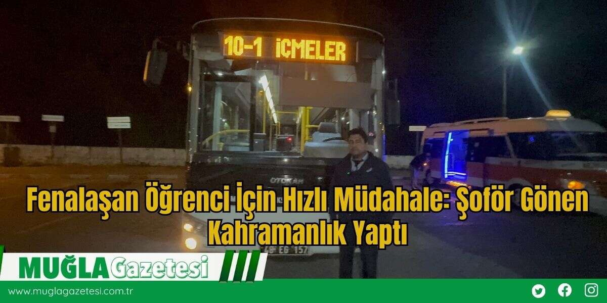 Fenalaşan Öğrenci İçin Hızlı Müdahale: Şoför Gönen Kahramanlık Yaptı
