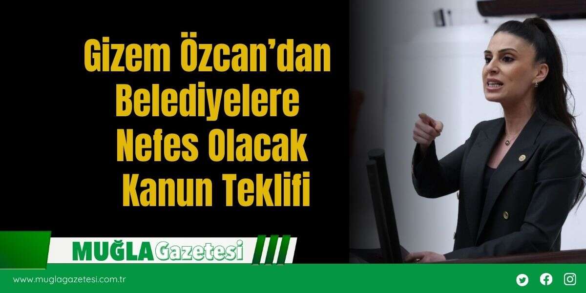 Gizem Özcan’dan Belediyelere Nefes Olacak Kanun Teklifi