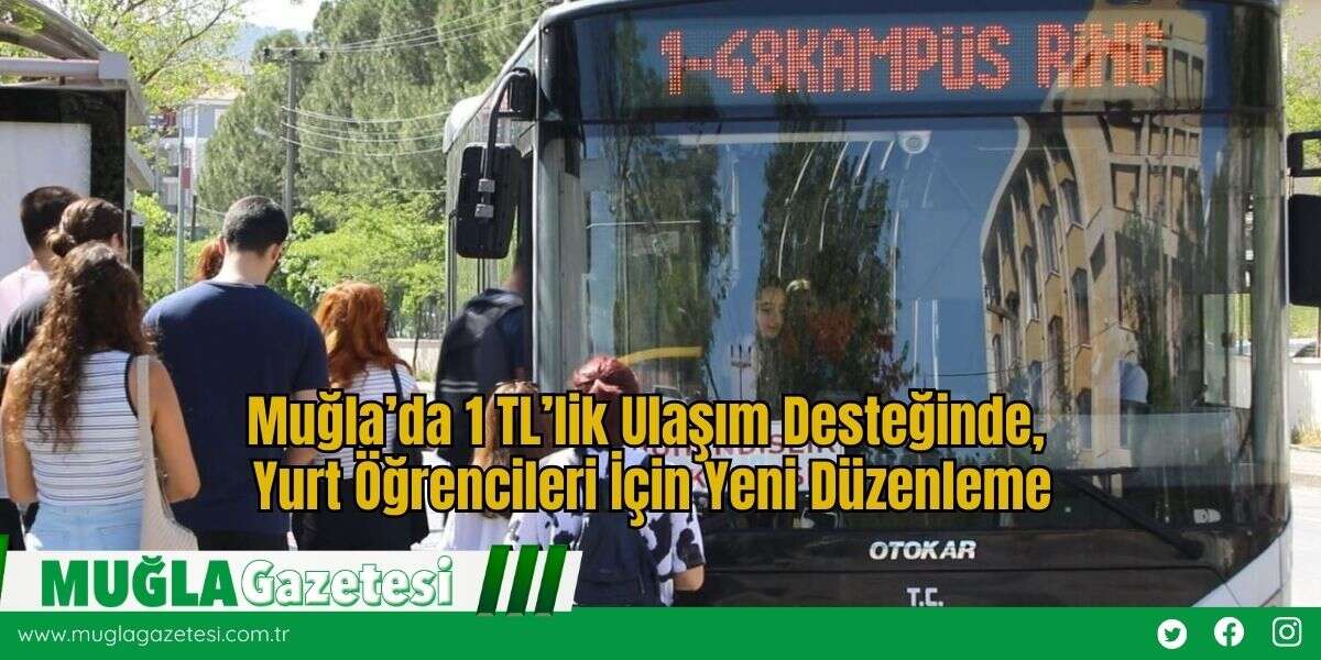 Muğla’da 1 TL’lik Ulaşım Desteğinde, Yurt Öğrencileri İçin Yeni Düzenleme
