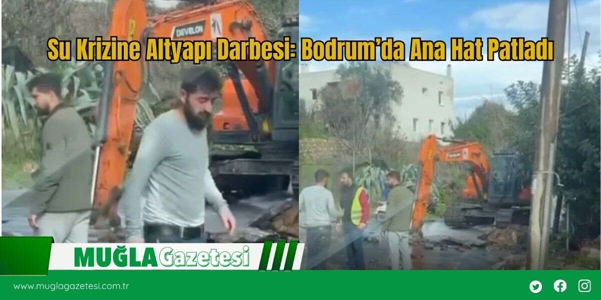 Su Krizine Altyapı Darbesi: Bodrum’da Ana Hat Patladı