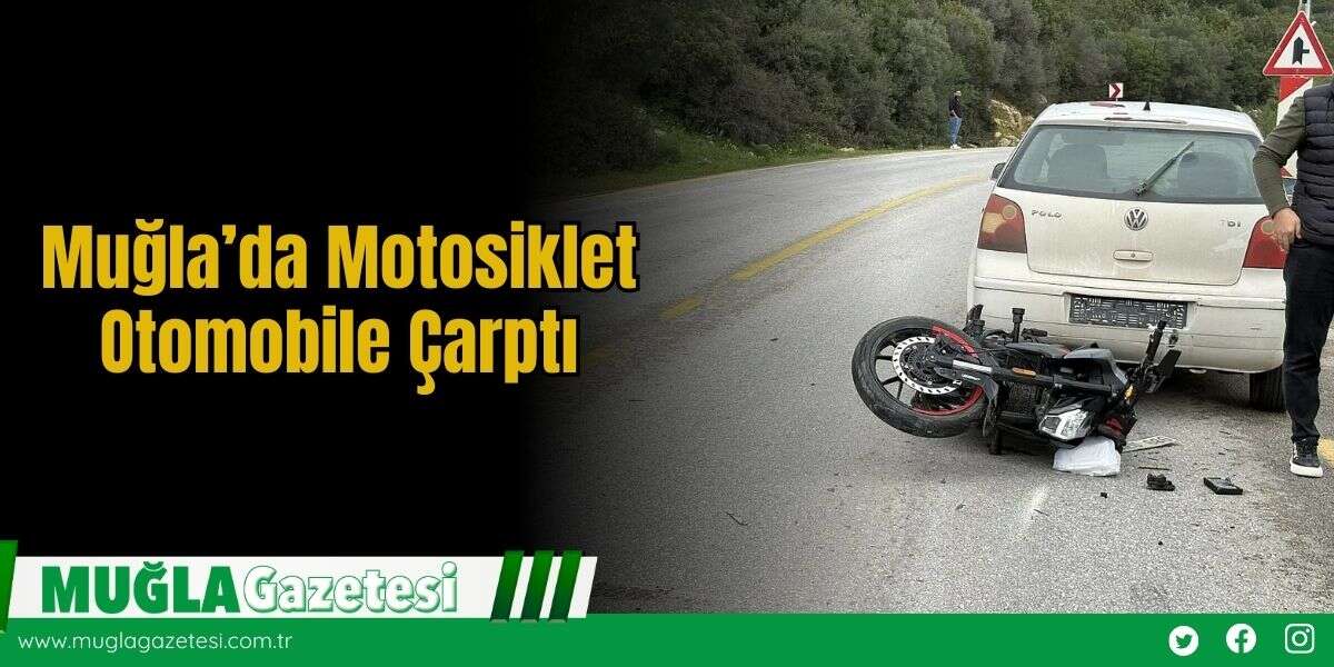 Muğla’da Motosiklet Otomobile Çarptı