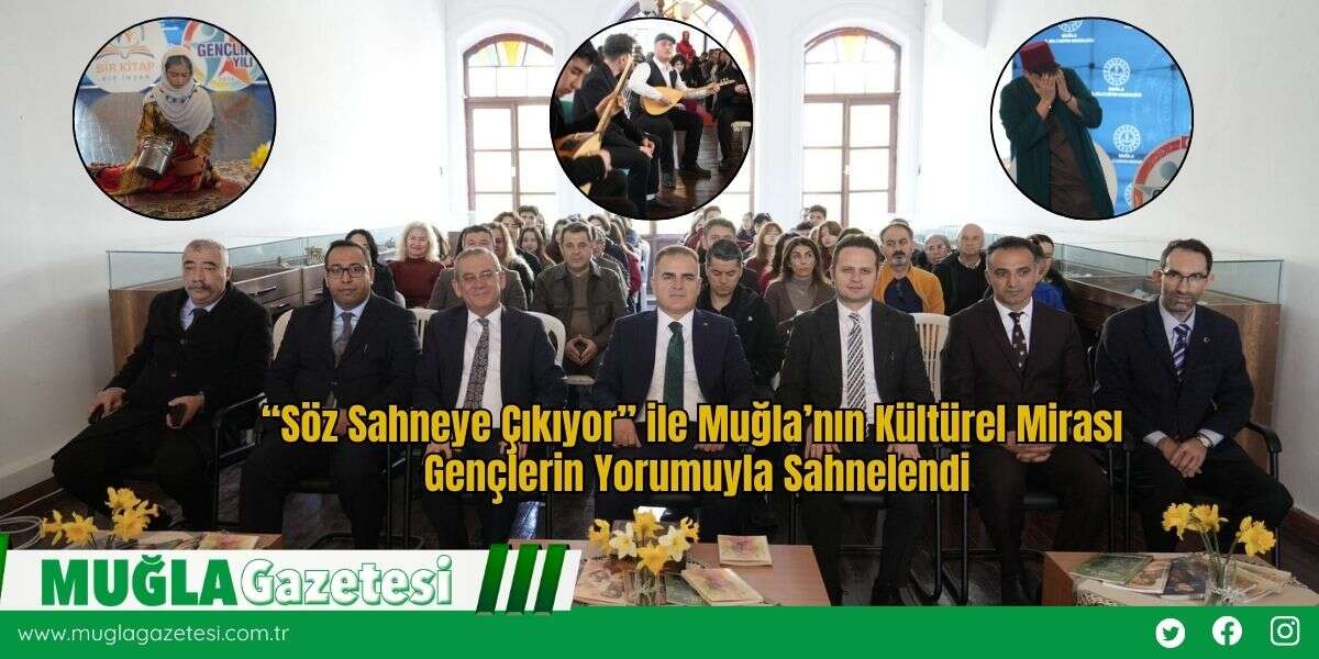 “Söz Sahneye Çıkıyor” ile Muğla’nın Kültürel Mirası Gençlerin Yorumuyla Sahnelendi