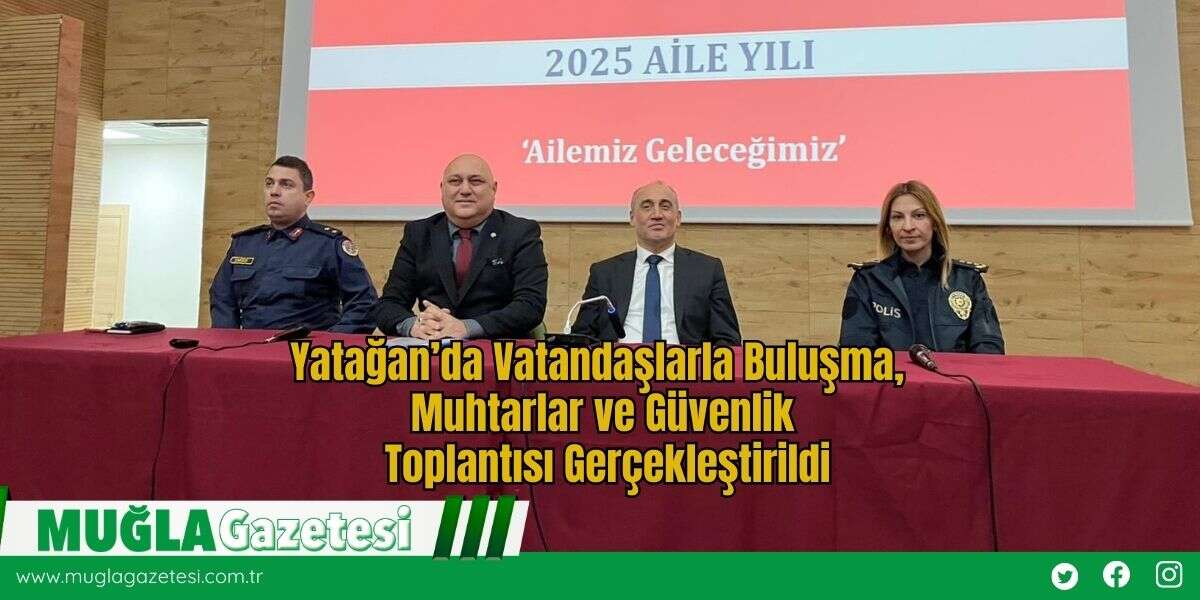 Yatağan’da Vatandaşlarla Buluşma, Muhtarlar ve Güvenlik Toplantısı Gerçekleştirildi