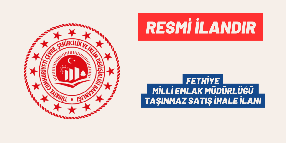 FETHİYE MİLLİ EMLAK MÜDÜRLÜĞÜ TAŞINMAZ SATIŞ İHALE İLANI