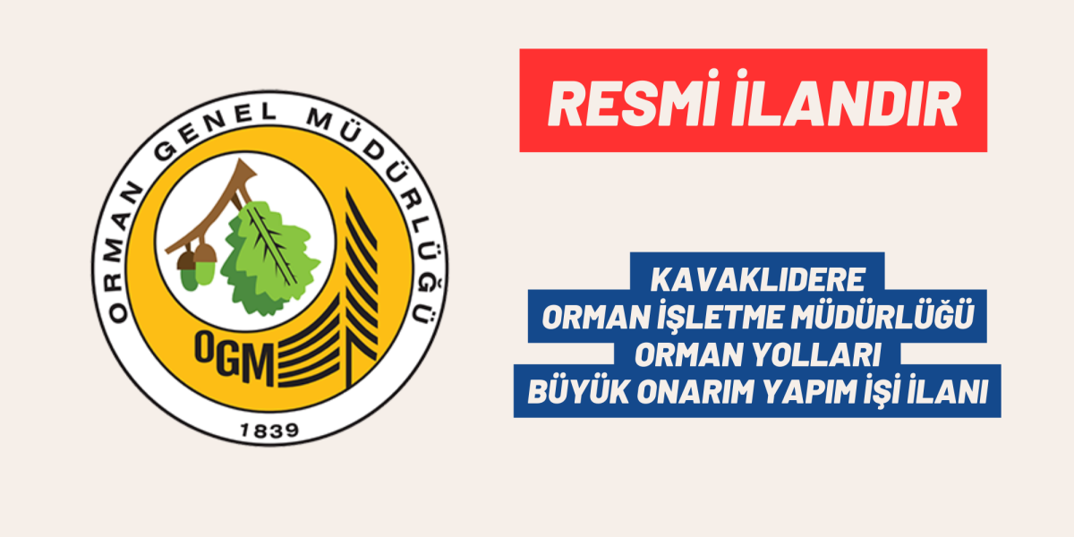 KAVAKLIDERE ORMAN İŞLETME MÜDÜRLÜĞÜ ORMAN YOLLARI BÜYÜK ONARIM YAPIM İŞİ İLANI