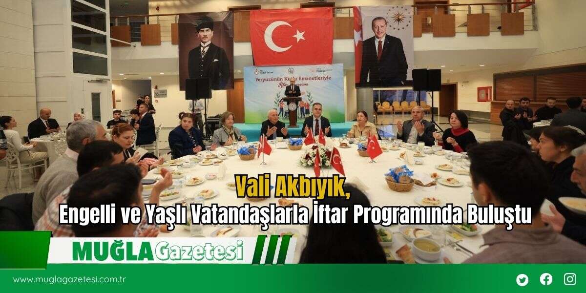 Vali Akbıyık, Engelli ve Yaşlı Vatandaşlarla İftar Programında Buluştu