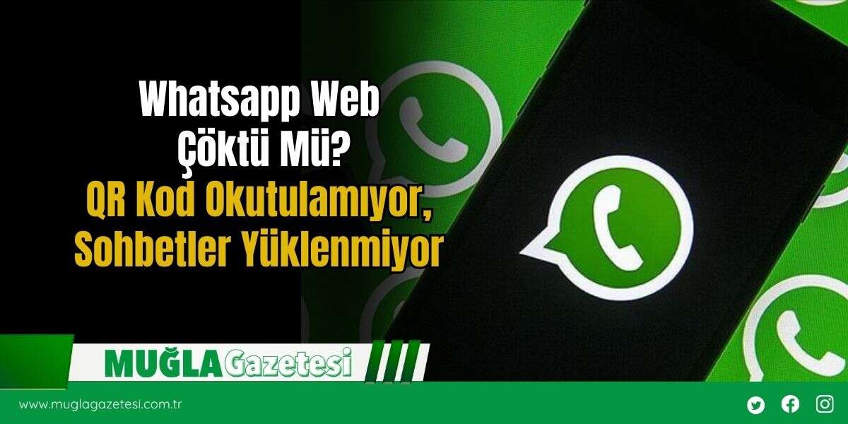 Whatsapp Web Çöktü Mü? QR Kod Okutulamıyor, Sohbetler Yüklenmiyor