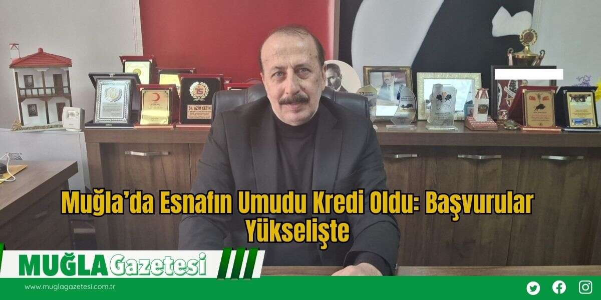 Muğla’da Esnafın Umudu Kredi Oldu: Başvurular Yükselişte