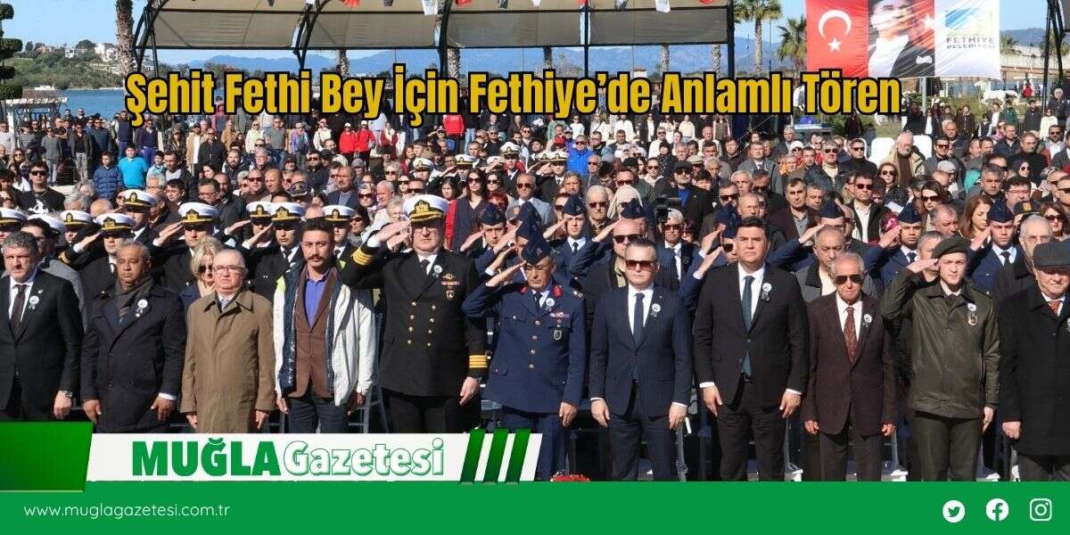 Şehit Fethi Bey İçin Fethiye’de Anlamlı Tören