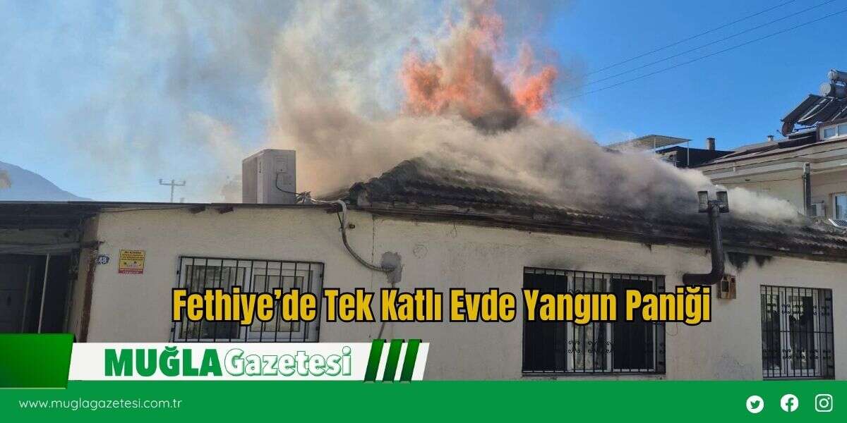 Fethiye’de Tek Katlı Evde Yangın Paniği
