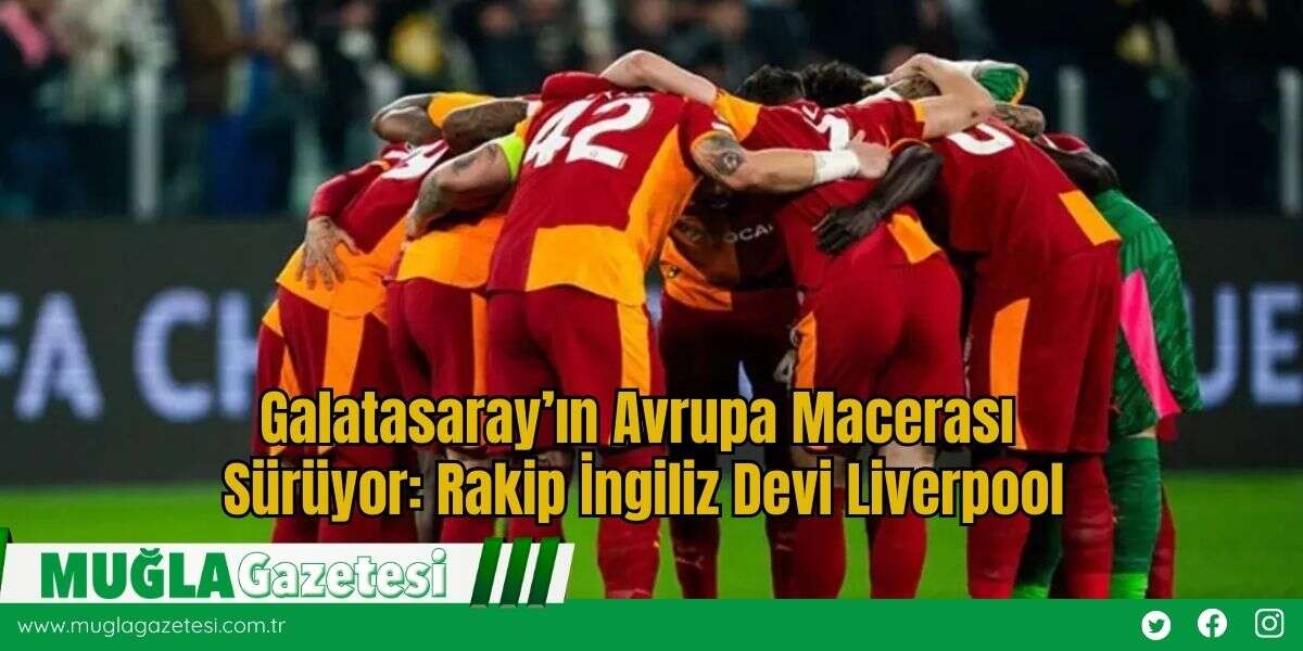 Galatasaray’ın Avrupa Macerası  Sürüyor: Rakip İngiliz Devi Liverpool