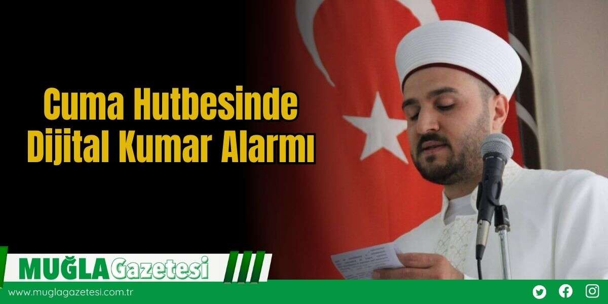 Muğla'da Cuma Hutbesinde Dijital Kumar Alarmı
