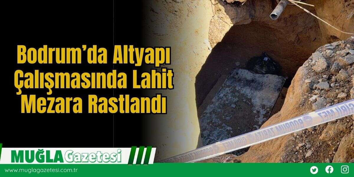 Bodrum’da Altyapı Çalışmasında Lahit Mezara Rastlandı