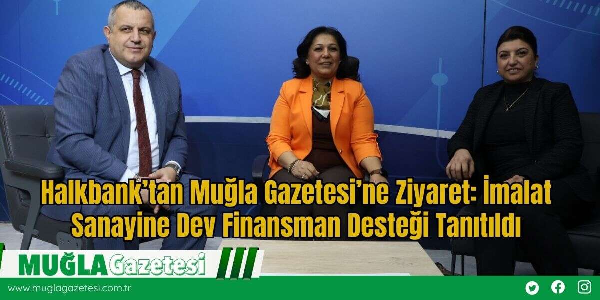 Halkbank’tan Muğla Gazetesi’ne Ziyaret: İmalat Sanayine Dev Finansman Desteği Tanıtıldı
