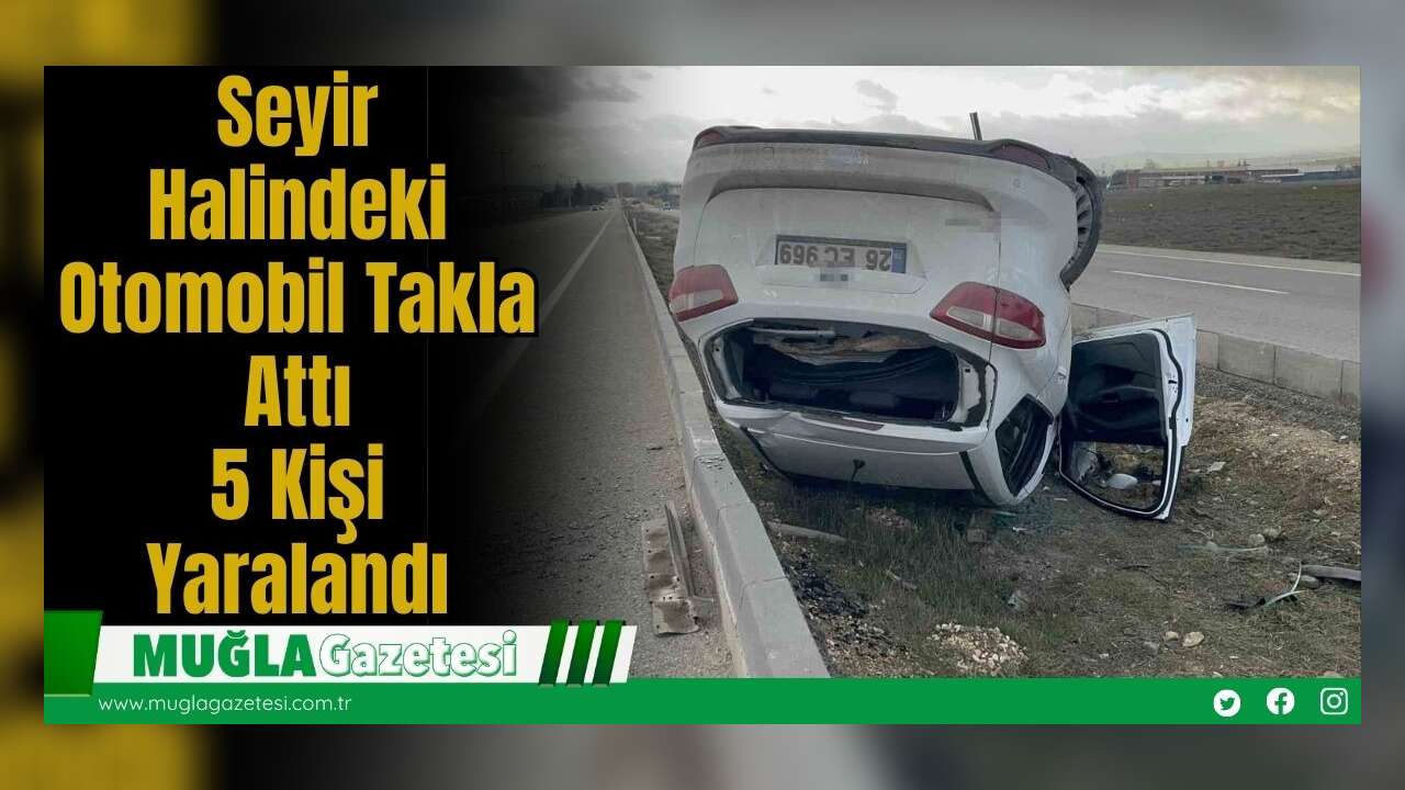 Seyir Halindeki Otomobil Takla Attı: 5 Kişi Yaralandı