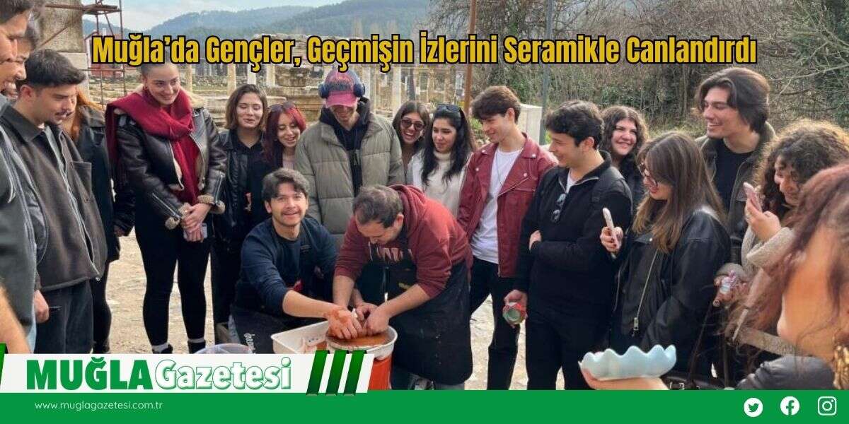 Muğla’da Gençler, Geçmişin İzlerini Seramikle Canlandırdı