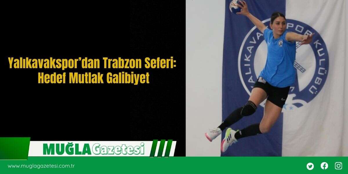 Yalıkavakspor’dan Trabzon Seferi: Hedef Mutlak Galibiyet