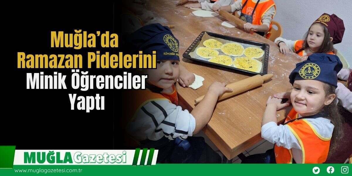 Muğla’da Ramazan Pidelerini Minik Öğrenciler Yaptı