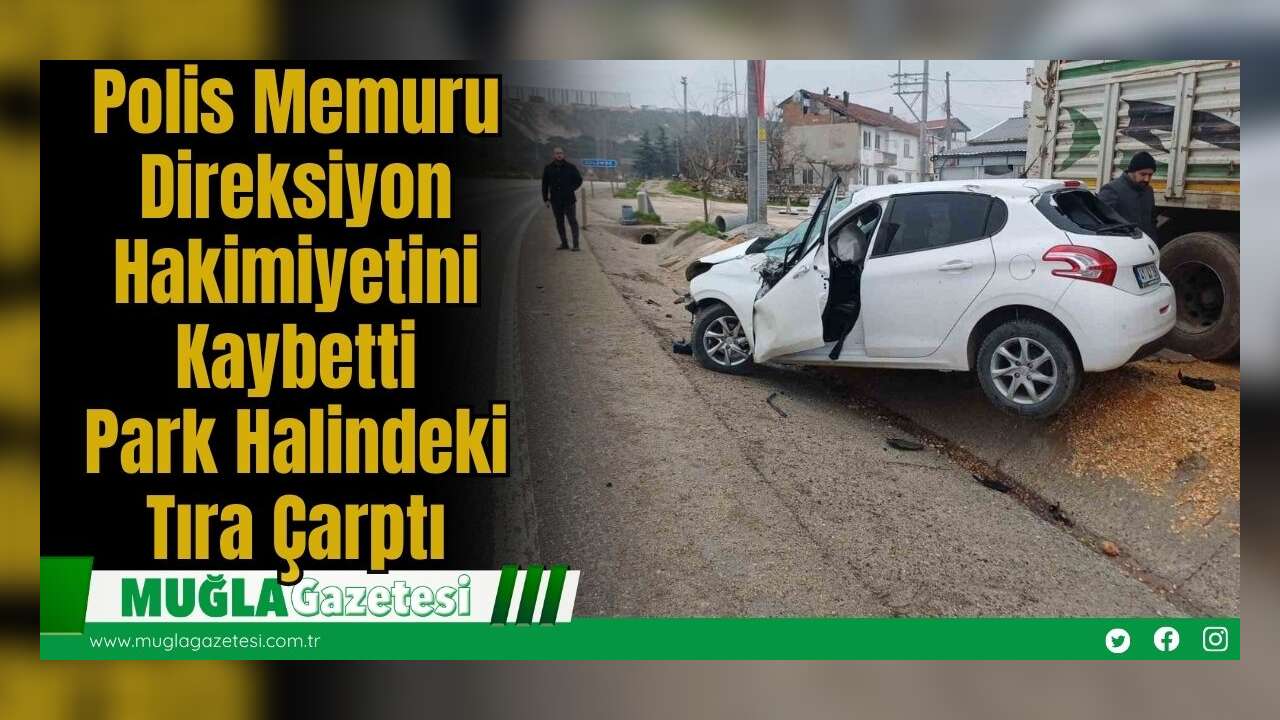 Polis Memuru Direksiyon Hakimiyetini Kaybetti: Park Halindeki Tıra Çarptı