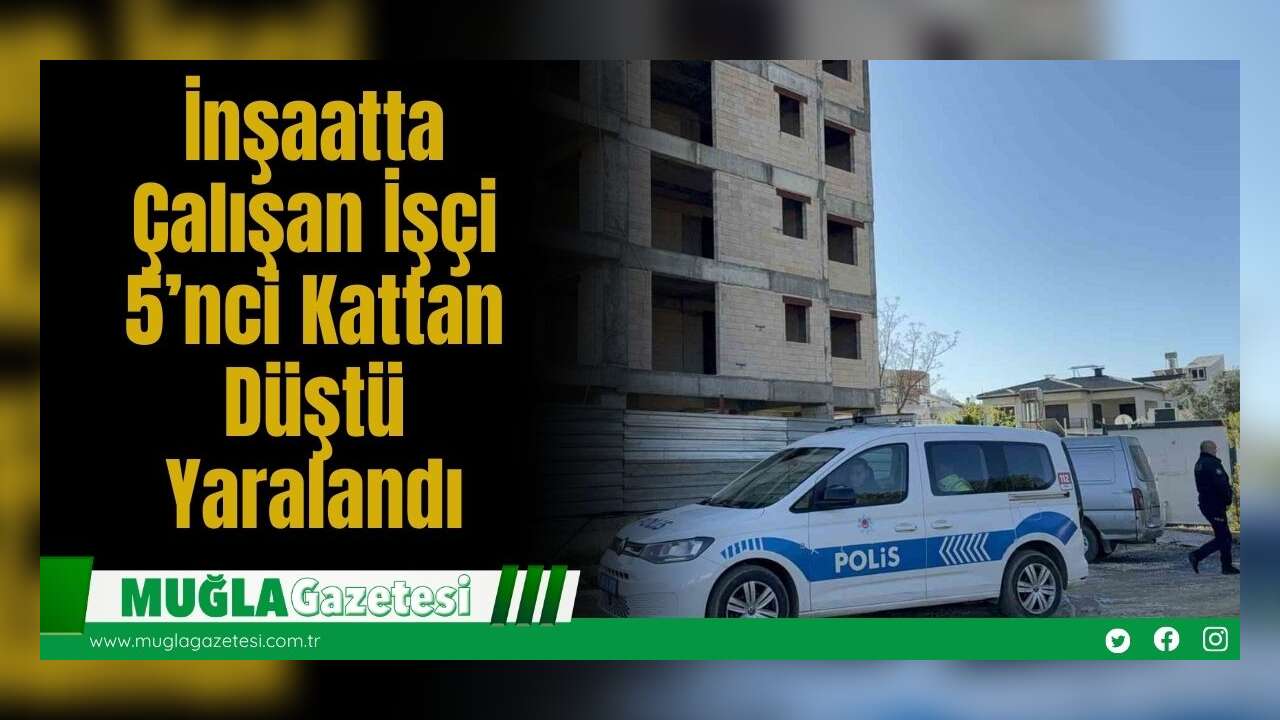 İnşaatta Çalışan İşçi 5’nci Kattan Düştü: Yaralandı