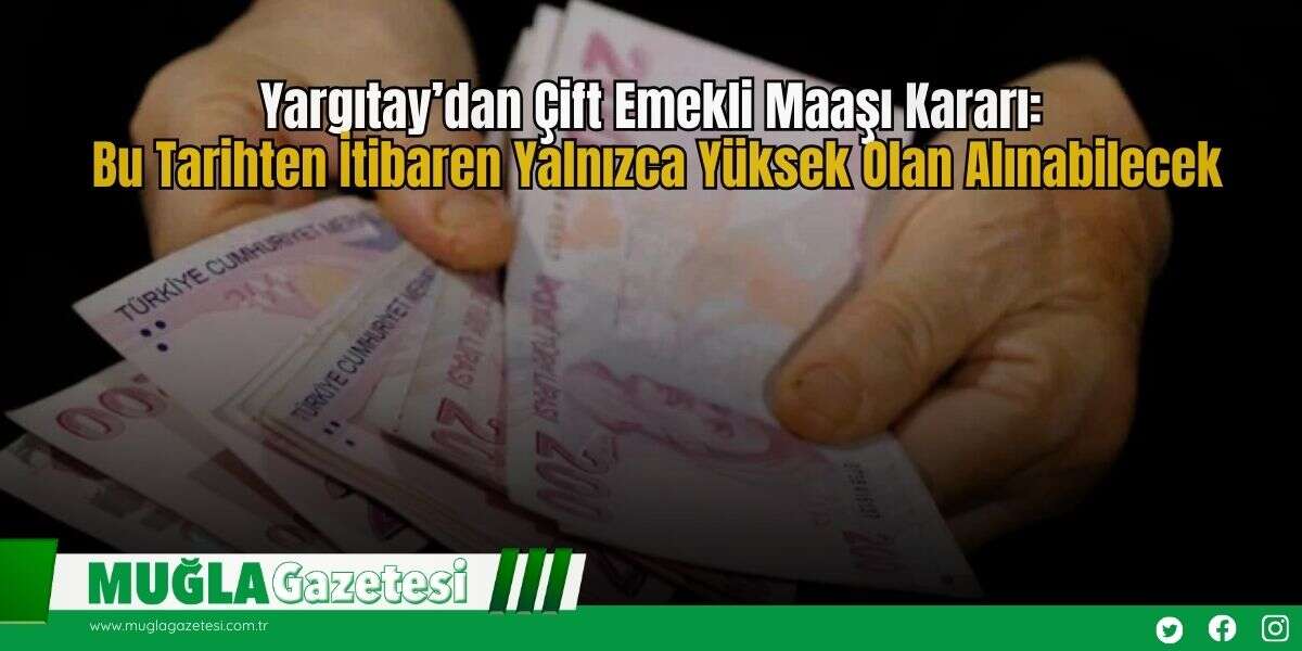 Yargıtay’dan Çift Emekli Maaşı Kararı: Bu Tarihten İtibaren Yalnızca Yüksek Olan Alınabilecek