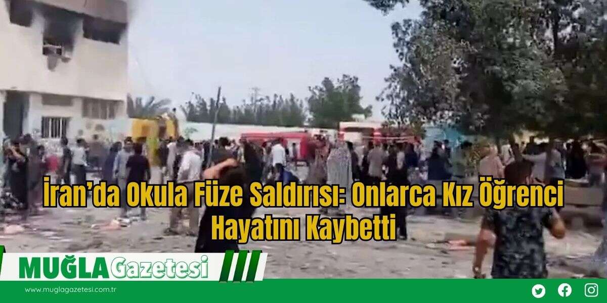 İran’da Okula Füze Saldırısı: Onlarca Kız Öğrenci Hayatını Kaybetti