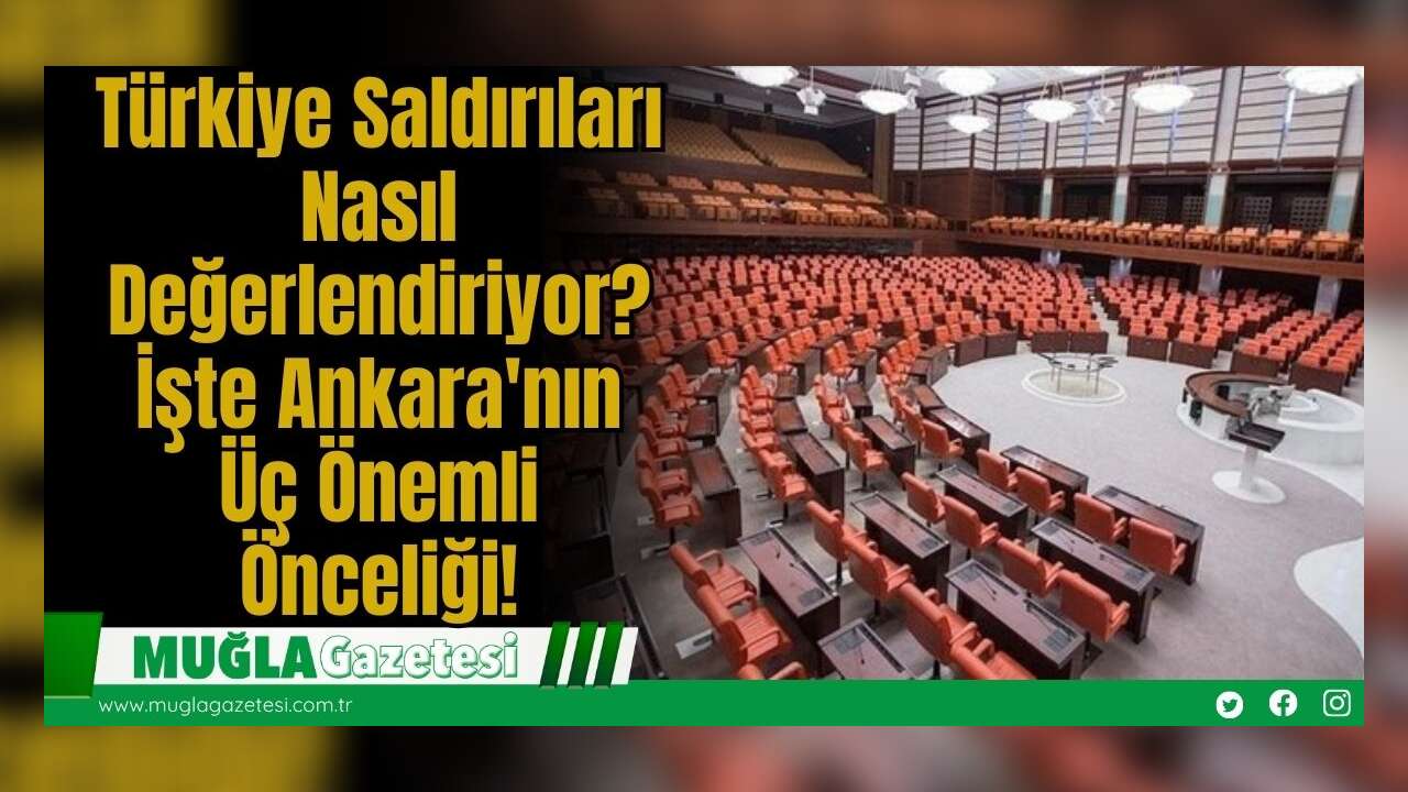 Türkiye Saldırıları Nasıl Değerlendiriyor? İşte Ankara'nın Üç Önemli Önceliği