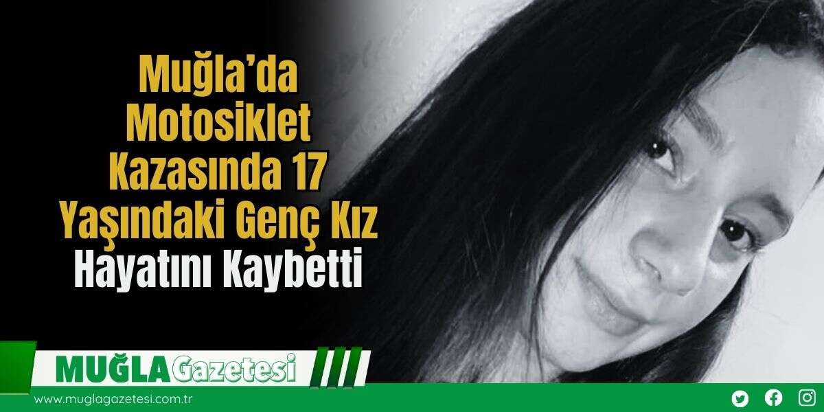 Muğla’da Motosiklet Kazasında 17 Yaşındaki Genç Kız Hayatını Kaybetti