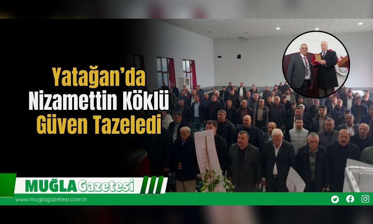 Yatağan’da Nizamettin Köklü Güven Tazeledi