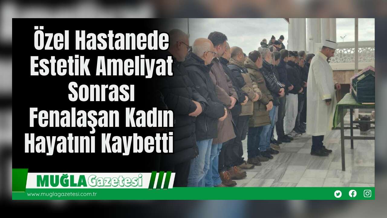 Özel Hastanede Estetik Ameliyat Sonrası Fenalaşan Kadın Hayatını Kaybetti