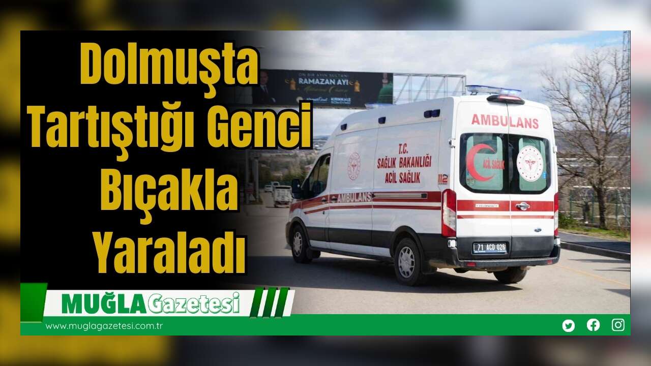 Dolmuşta Tartıştığı Genci Bıçakla Yaraladı