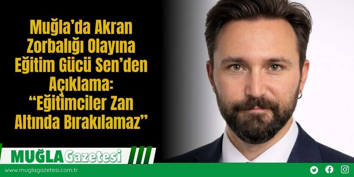 Muğla’da Akran Zorbalığı Olayına Eğitim Gücü Sen’den Açıklama: “Eğitimciler Zan Altında Bırakılamaz”