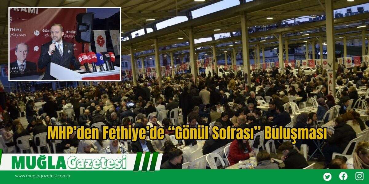 MHP’den Fethiye’de “Gönül Sofrası” Buluşması