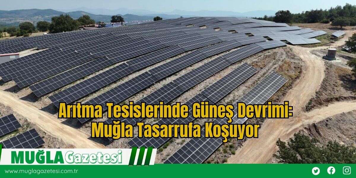 Arıtma Tesislerinde Güneş Devrimi: Muğla Tasarrufa Koşuyor