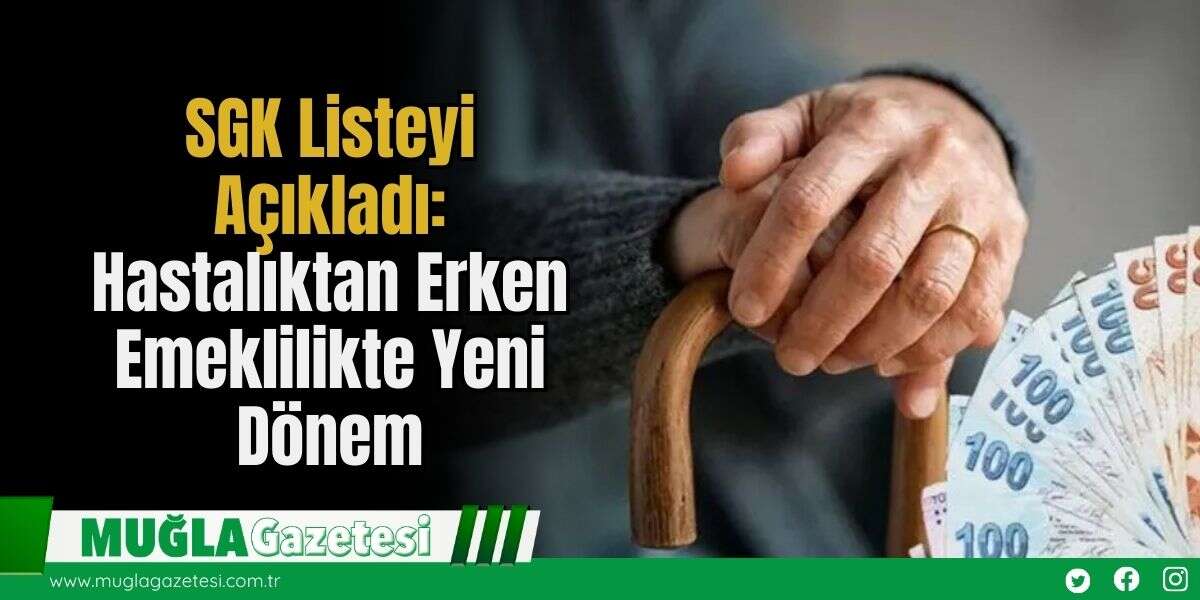 SGK Listeyi Açıkladı: Hastalıktan Erken Emeklilikte Yeni Dönem