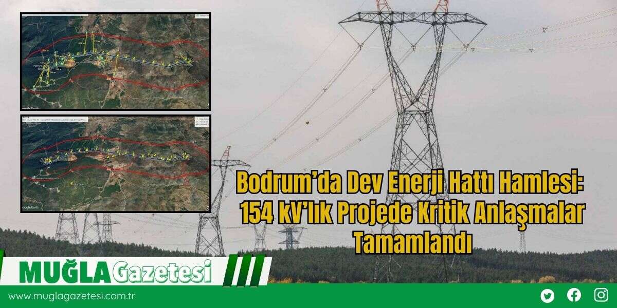 Bodrum’da Dev Enerji Hattı Hamlesi: 154 kV’lık Projede Kritik Anlaşmalar Tamamlandı