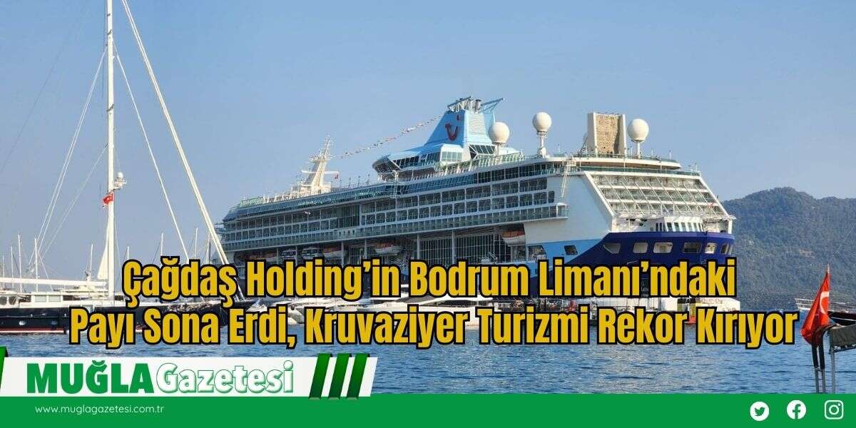 Çağdaş Holding’in Bodrum Limanı’ndaki Payı Sona Erdi, Kruvaziyer Turizmi Rekor Kırıyor
