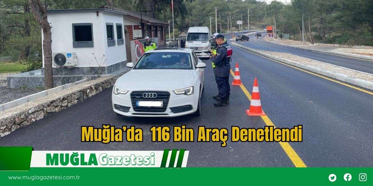 Muğla’da  116 Bin Araç Denetlendi