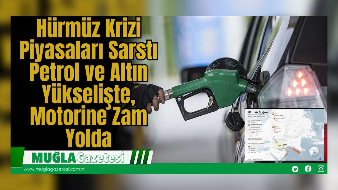 Hürmüz Krizi Piyasaları Sarstı: Petrol ve Altın Yükselişte, Motorine Zam Yolda