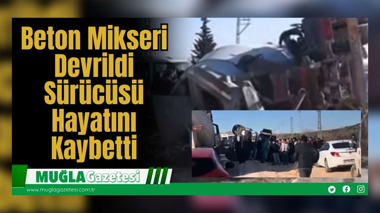 Beton Mikseri Devrildi: Sürücüsü Hayatını Kaybetti
