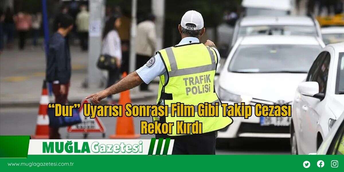 “Dur” Uyarısı Sonrası Film Gibi Takip Cezası Rekor Kırdı