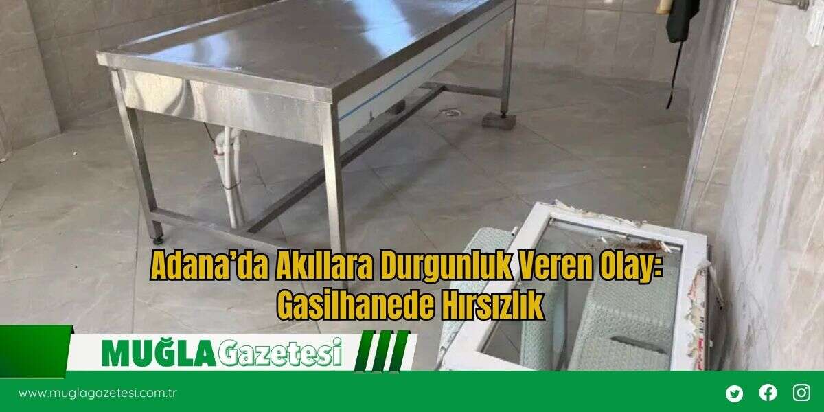 Adana’da Akıllara Durgunluk Veren Olay: Gasilhanede Hırsızlık